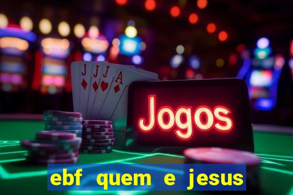 ebf quem e jesus ebf jesus meu super heroi